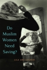Do Muslim Women Need Saving? By Lila Abu-Lughod Cover Image