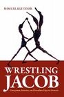 Wrestling Jacob: Deception, Identity, and Freudian Slips in Genesis By Shmuel Klitsner Cover Image