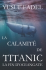 La calamité de Titanic: La fin d'OceanGate 2023 By Yusuf Fadel Cover Image