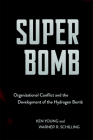 Super Bomb: Organizational Conflict and the Development of the Hydrogen Bomb (Cornell Studies in Security Affairs) Cover Image