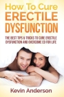 Erectile Dysfunction: How To Cure Erectile Dysfunction And Overcome ED For Life Cover Image