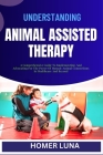 Understanding Animal Assisted Therapy: A Comprehensive Guide To Implementing, And Advocating For The Power Of Human-Animal Connections In Healthcare A Cover Image