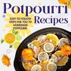 Potpourri Recipes: Easy-to-Follow Steps for You to Homemade Potpourri: Homemade Potpourri Cover Image