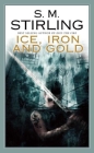 Ice, Iron and Gold By S. M. Stirling Cover Image