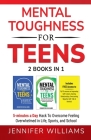 Mental Toughness For Teens: 2 Books In 1 - 5 Minutes a day Hack To Overcome Feeling Overwhelmed in Life, Sports, and School! By Jennifer Williams Cover Image