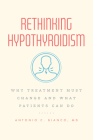 Rethinking Hypothyroidism: Why Treatment Must Change and What Patients Can Do By Dr. Antonio C. Bianco, MD, M.D., Ph.D Cover Image