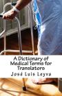 A Dictionary of Medical Terms for Translators: English-Spanish Medical Terms By Jose Luis Leyva Cover Image