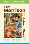Toni Morrison and the Natural World: An Ecology of Color By Anissa Janine Wardi Cover Image