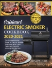 Cuisinart Electric Smoker Cookbook 2020-2021: The Comprehensive Guide of Electric Smoker for Anyone Who Loves Foolproof Flavorful Smoking BBQ Recipes By Adam Woods Cover Image