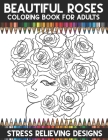 Beautiful Roses Coloring Book For Adults: A Super Amazing Rose Coloring Activity Book For Adults And Teenagers.Great Gift For Boys & Girls. By Brother's Coloring Publishing Cover Image
