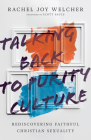 Talking Back to Purity Culture: Rediscovering Faithful Christian Sexuality By Rachel Joy Welcher, Scott Sauls (Foreword by) Cover Image