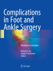 Complications in Foot and Ankle Surgery: Management Strategies By Michael S. Lee (Editor), Jordan P. Grossman (Editor) Cover Image