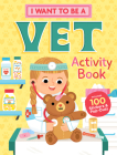 I Want to Be a Vet Activity Book: 100 Stickers & Pop-Outs By Editors of Storey Publishing Cover Image