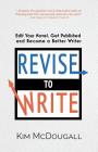 Revise to Write: Edit Your Novel, Get Published and Become a Better Writer By Kim McDougall Cover Image
