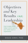 Objectives + Key Results (OKR) Leadership;: How to apply Silicon Valley's secret sauce to your career, team or organization By Doug Gray Cover Image