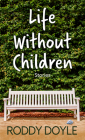 Life Without Children: Stories By Roddy Doyle Cover Image