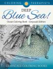 Deep Blue Sea! - Ocean Coloring Book Grayscale Edition Grayscale Coloring Books By Coloring Therapist Cover Image