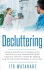 Decluttering: A Step by Step Process to Reorganize Your Home Life. Let Your Home Breathe While Enjoying a Life Free of Clutter by Ap Cover Image