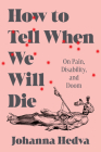 How to Tell When We Will Die: On Pain, Disability, and Doom By Johanna Hedva Cover Image