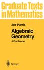 Algebraic Geometry: A First Course (Graduate Texts in Mathematics #133) By Joe Harris Cover Image
