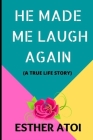 He Made Me Laugh Again: (A True Life Story) By Esther Atoi Cover Image