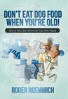 Don't Eat Dog Food When You're Old!: How to Solve Your Retirement Cash Flow Puzzle Cover Image