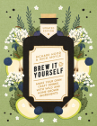 Brew It Yourself: Make Your Own Craft Drinks with Wild and Home-Grown Ingredients By Richard Hood, Nick Moyle Cover Image