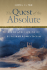 The Quest of the Absolute: Birth and Decline of European Romanticism By Louis Dupré Cover Image