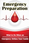 Emergency Preparation: What to Do When an Emergency Strikes Your Family By Melany Stokes Cover Image