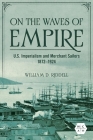 On the Waves of Empire: U.S. Imperialism and Merchant Sailors, 1872-1924 (Working Class in American History) By William D. Riddell Cover Image
