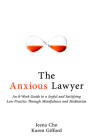 The Anxious Lawyer: An 8-Week Guide to a Joyful and Satisfying Law Practice Through Mindfulness and Meditation By Jeena Cho, Karen Gifford Cover Image