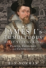 James I's Tumultuous First Year as King: Plague, Conspiracy and Catholicism Cover Image