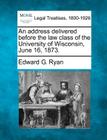 An Address Delivered Before the Law Class of the University of Wisconsin, June 16, 1873. By Edward G. Ryan Cover Image