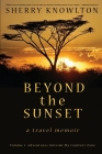 Beyond the Sunset, a travel memoir: Volume 1: Adventures Outside My Comfort Zone By Sherry Knowlton Cover Image