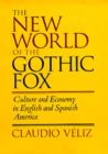 The New World of the Gothic Fox: Culture and Economy in English and Spanish America By Claudio Veliz Cover Image