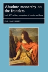 Absolute Monarchy on the Frontiers CB: Louis Xivs Military Occupations of Lorraine and Savoy (Studies in Early Modern European History) Cover Image