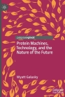 Protein Machines, Technology, and the Nature of the Future By Wyatt Galusky Cover Image
