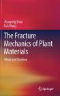 The Fracture Mechanics of Plant Materials: Wood and Bamboo By Zhuoping Shao, Fuli Wang Cover Image