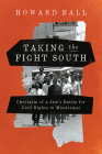 Taking the Fight South: Chronicle of a Jew's Battle for Civil Rights in Mississippi By Howard Ball Cover Image