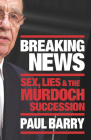 Breaking News: Sex, Lies and the Murdoch Succession By Paul Barry Cover Image