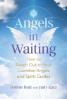 Angels in Waiting: How to Reach Out to Your Guardian Angels and Spirit Guides By Robbie Holz, Judy Katz (With) Cover Image