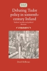 Debating Tudor policy in sixteenth-century Ireland: 'Reform' treatises and political discourse (Studies in Early Modern Irish History) By David Heffernan Cover Image