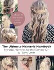 The Ultimate Hairstyle Handbook: Everyday Hairstyles for the Everyday Girl By Abby Smith Cover Image