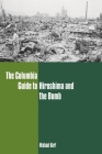 The Columbia Guide to Hiroshima and the Bomb (Columbia Guides to American History and Cultures) By Michael Kort Cover Image