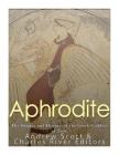 Aphrodite: The Origins and History of the Greek Goddess of Love By Andrew Scott, Charles River Editors Cover Image