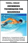 Swimming Techniques for Beginners: Making Waves, A Comprehensive Guide To Dive Into Success, Mastering Fundamental Swimming Techniques Strategies And Cover Image