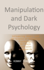 Manipulation and Dark Psychology: Influencing Others with the Science of Persuasive Psychology, NLP Basic Principles to Improve Life By Ronny Tomus Cover Image