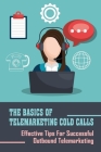 The Basics Of Telemarketing Cold Calls: Effective Tips For Successful Outbound Telemarketing: Telemarketing Training By Hayden Glymph Cover Image
