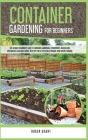 Container Gardening for Beginners: The Ultimate Beginner's Guide To Container Gardening: Hydroponics, Raised Beds, Greenhouses And Much More. With Tip Cover Image