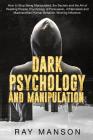 Dark Psychology And Manipulation: How to Stop Being Manipulated, the Secrets and the Art of Reading People. Psychology of Persuasion, of Narcissist an By Ray Manson Cover Image